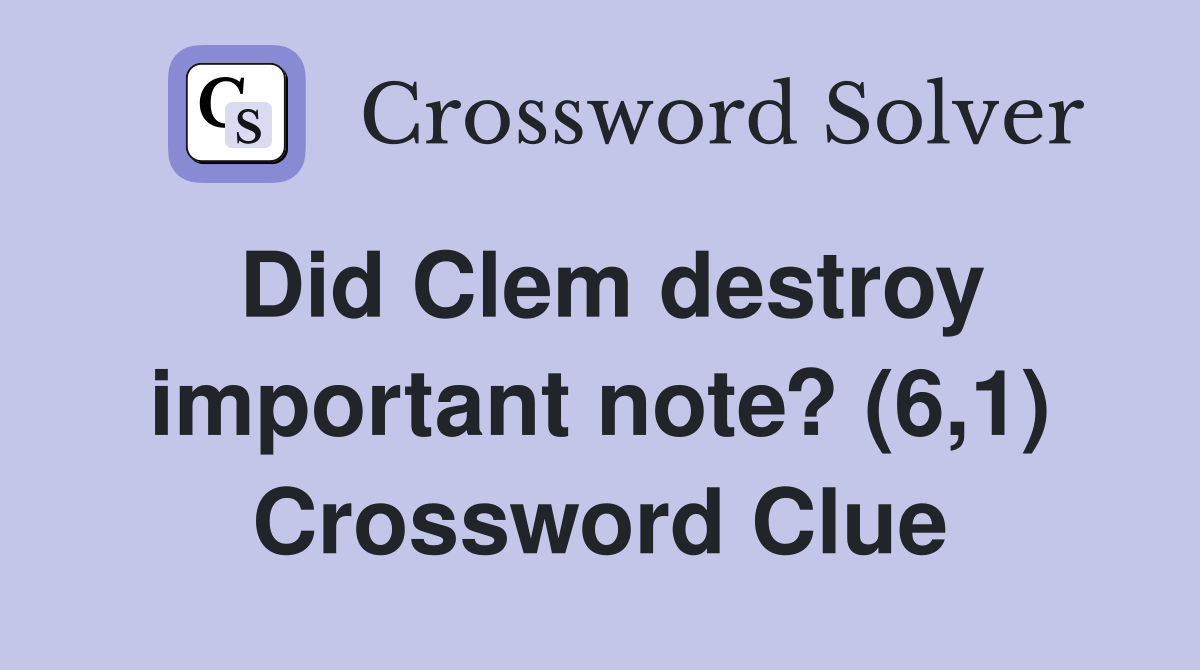 Did Clem destroy important note? (6,1) Crossword Clue Answers
